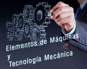 Elementos de Máquinas y Tecnología Mecánica